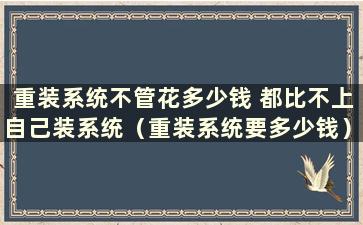 重装系统不管花多少钱 都比不上自己装系统（重装系统要多少钱）